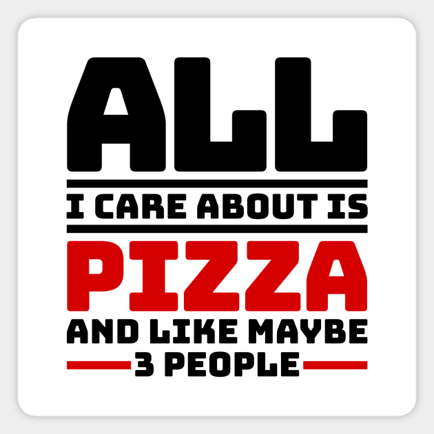 All I care about is pizza and like maybe 3 people Magnet by colorsplash